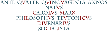 ANTE  QVATER  QVINQVAGINTA  ANNOS NATVS CAROLVS  MARX PHILOSOPHVS  TEVTONICVS DIVRNARIVS SOCIALISTA